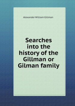 Searches into the history of the Gillman or Gilman family