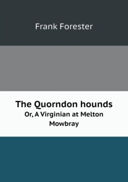 Quorndon hounds Or, A Virginian at Melton Mowbray