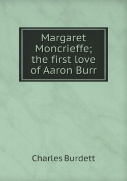 Margaret Moncrieffe; the first love of Aaron Burr
