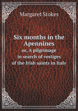 Six months in the Apennines or, A pilgrimage in search of vestiges of the Irish saints in Italy