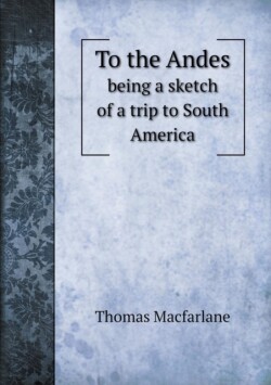 To the Andes being a sketch of a trip to South America