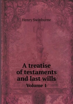 treatise of testaments and last wills Volume 1