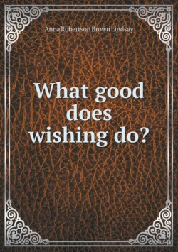 What good does wishing do?