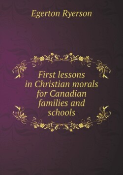 First lessons in Christian morals for Canadian families and schools