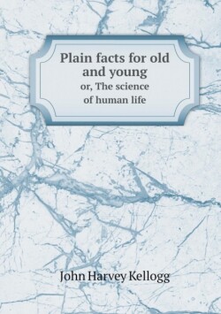 Plain facts for old and young or, The science of human life