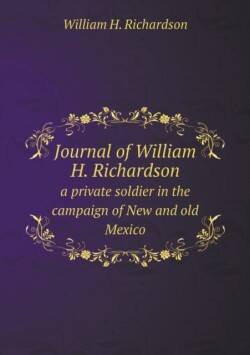Journal of William H. Richardson a private soldier in the campaign of New and old Mexico