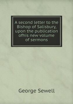 second letter to the Bishop of Salisbury, upon the publication ofhis new volume of sermons