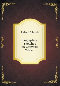 Biographical sketches in Cornwall Volume 1