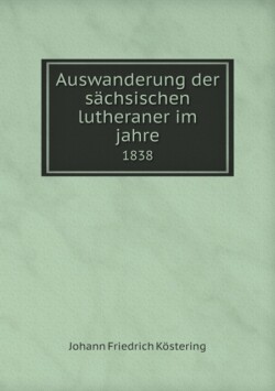 Auswanderung der sachsischen lutheraner im jahre 1838