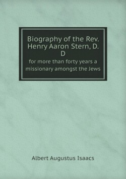 Biography of the Rev. Henry Aaron Stern, D. D for more than forty years a missionary amongst the Jews