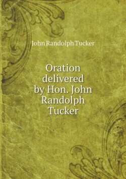 Oration delivered by Hon. John Randolph Tucker