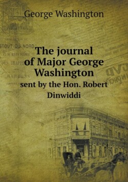 journal of Major George Washington sent by the Hon. Robert Dinwiddi