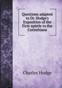 Questions adapted to Dr. Hodge's Exposition of the First epistle to the Corinthians