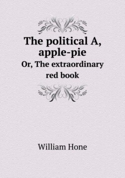 political A, apple-pie Or, The extraordinary red book