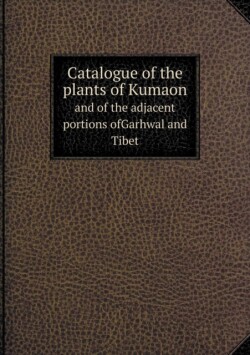 Catalogue of the plants of Kumaon and of the adjacent portions ofGarhwal and Tibet