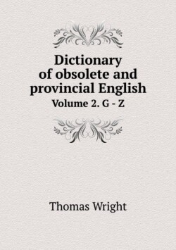 Dictionary of obsolete and provincial English Volume 2. G - Z
