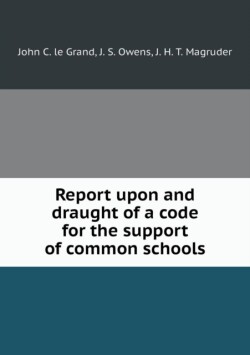 Report upon and draught of a code for the support of common schools