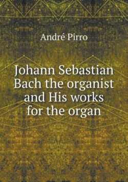 Johann Sebastian Bach the organist and His works for the organ