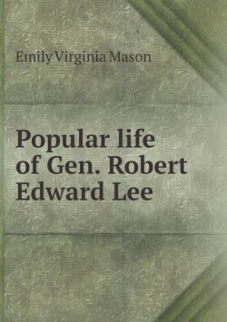 Popular life of Gen. Robert Edward Lee