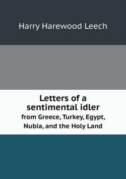 Letters of a sentimental idler from Greece, Turkey, Egypt, Nubia, and the Holy Land