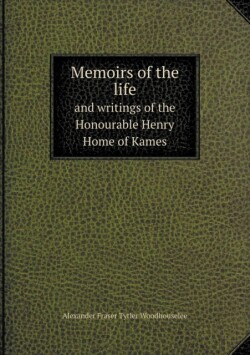 Memoirs of the life and writings of the Honourable Henry Home of Kames
