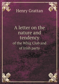 letter on the nature and tendency of the Whig Club and of Irish party