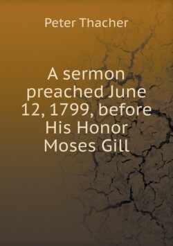 sermon preached June 12, 1799, before His Honor Moses Gill