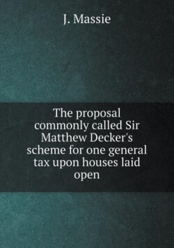proposal commonly called Sir Matthew Decker's scheme for one general tax upon houses laid open