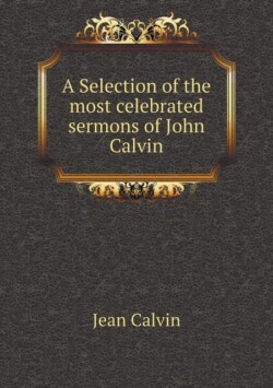 Selection of the most celebrated sermons of John Calvin