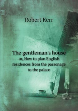 gentleman's house or, How to plan English residences from the parsonage to the palace