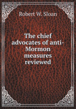chief advocates of anti-Mormon measures reviewed