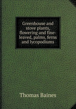 Greenhouse and stove plants, flowering and fine-leaved, palms, ferns and lycopodiums