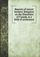 Reports of tenant farmers' delegates on the Dominion of Canada as a field of settlement