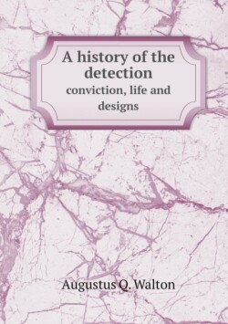 history of the detection conviction, life and designs