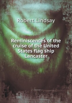 Reminiscences of the cruise of the United States flag ship Lancaster