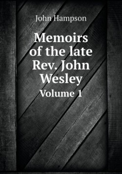Memoirs of the late Rev. John Wesley Volume 1