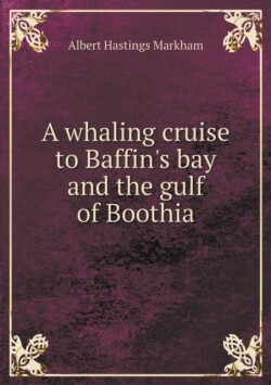 whaling cruise to Baffin's bay and the gulf of Boothia