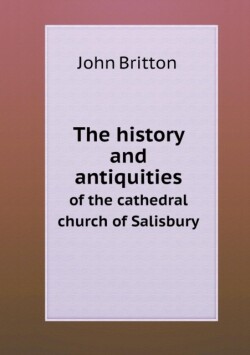 history and antiquities of the cathedral church of Salisbury