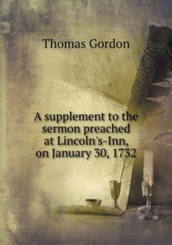 supplement to the sermon preached at Lincoln's-Inn, on January 30, 1732