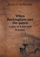 When Buckingham met the queen A play in 6 acts and 8 scenes