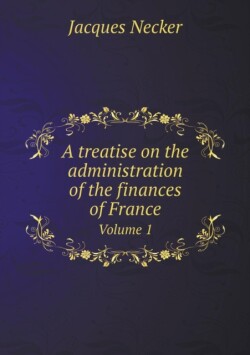 treatise on the administration of the finances of France Volume 1