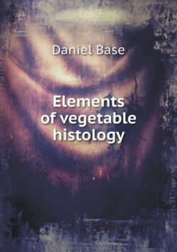 Elements of vegetable histology