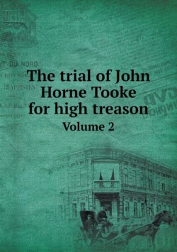 trial of John Horne Tooke for high treason Volume 2