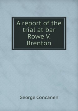 report of the trial at bar Rowe V. Brenton