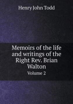 Memoirs of the life and writings of the Right Rev. Brian Walton Volume 2
