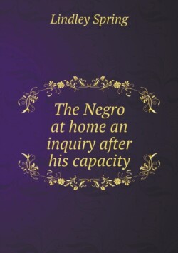 Negro at home an inquiry after his capacity