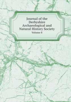 Journal of the Derbyshire Archaeological and Natural History Society Volume 8