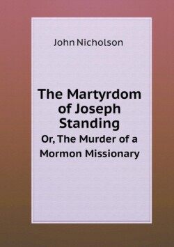Martyrdom of Joseph Standing Or, The Murder of a Mormon Missionary