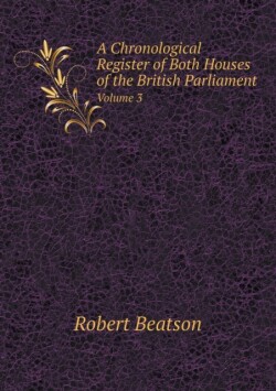 Chronological Register of Both Houses of the British Parliament Volume 3