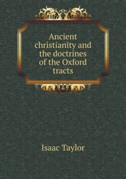 Ancient christianity and the doctrines of the Oxford tracts